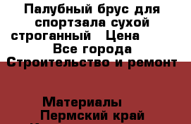Палубный брус для спортзала сухой строганный › Цена ­ 44 - Все города Строительство и ремонт » Материалы   . Пермский край,Красновишерск г.